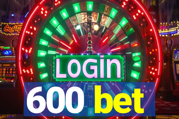 600 bet